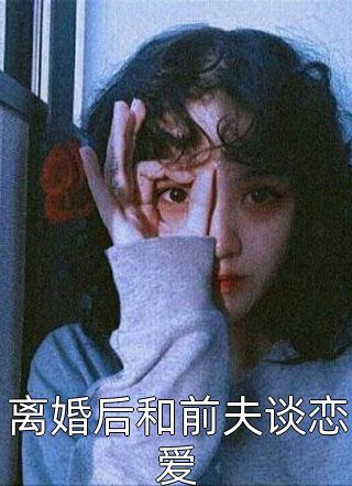 离婚后和前夫谈恋爱小说