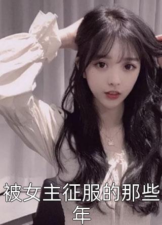 被女主征服的那些年小说