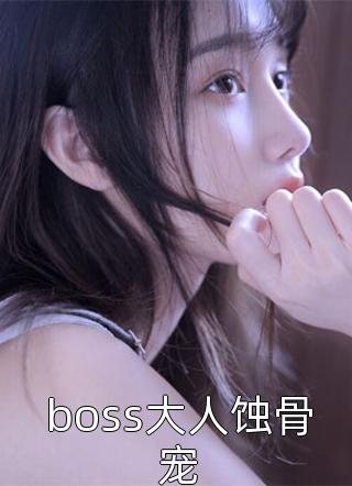 boss大人蚀骨宠小说