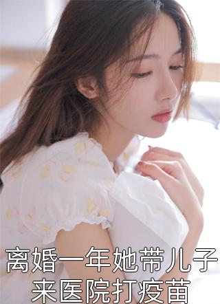 离婚一年她带儿子来医院打疫苗小说