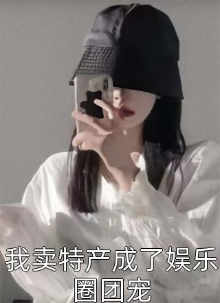 我卖特产成了娱乐圈团宠小说