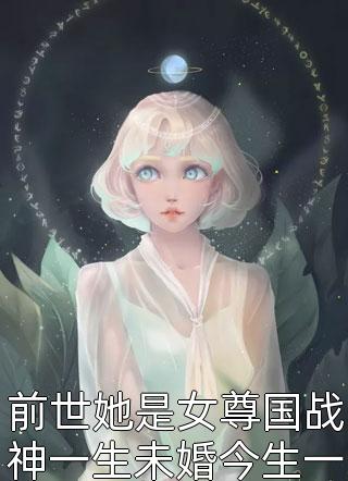 前世她是女尊国战神一生未婚今生一睁眼小说