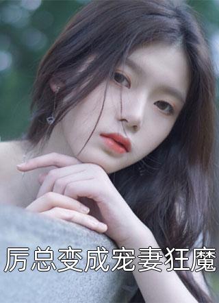 厉总变成宠妻狂魔小说