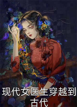 现代女医生穿越到古代小说