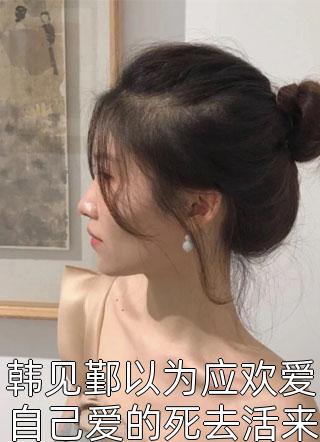 韩见鄞以为应欢爱自己爱的死去活来小说