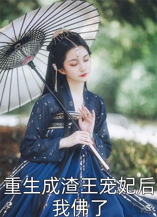 重生成渣王宠妃后我佛了小说