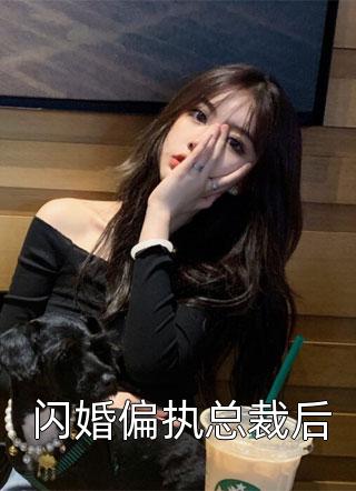 闪婚偏执总裁后小说