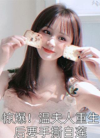 惊爆！温夫人重生后要手撕白莲小说