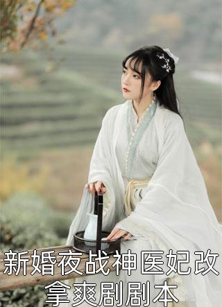 新婚夜战神医妃改拿爽剧剧本小说