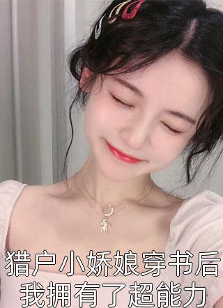 猎户小娇娘穿书后我拥有了超能力小说