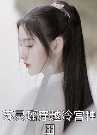 苏灵瑶穿越冷宫种田小说