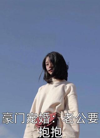 豪门宠婚：老公要抱抱小说