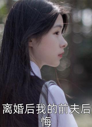 离婚后我的前夫后悔小说