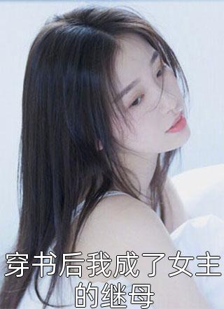 穿书后我成了女主的继母小说