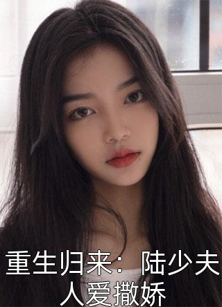 重生归来：陆少夫人爱撒娇小说