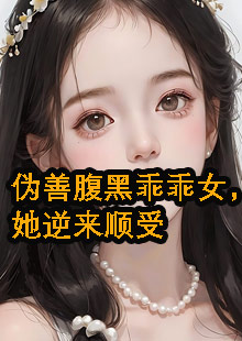 伪善腹黑乖乖女，她逆来顺受小说