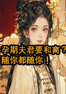 孕期夫君要和离？随你都随你！小说