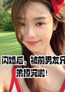 闪婚后，被前男友兄弟撩宠啦！小说