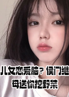 儿女恋爱脑？侯门继母送你挖野菜小说