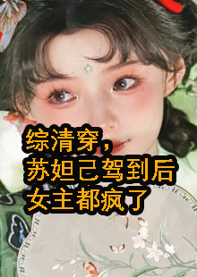 综清穿，苏妲己驾到后女主都疯了小说