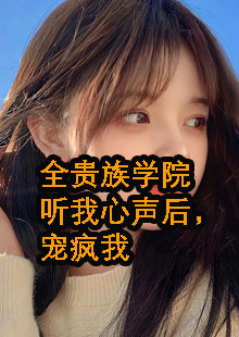 全贵族学院听我心声后，宠疯我小说